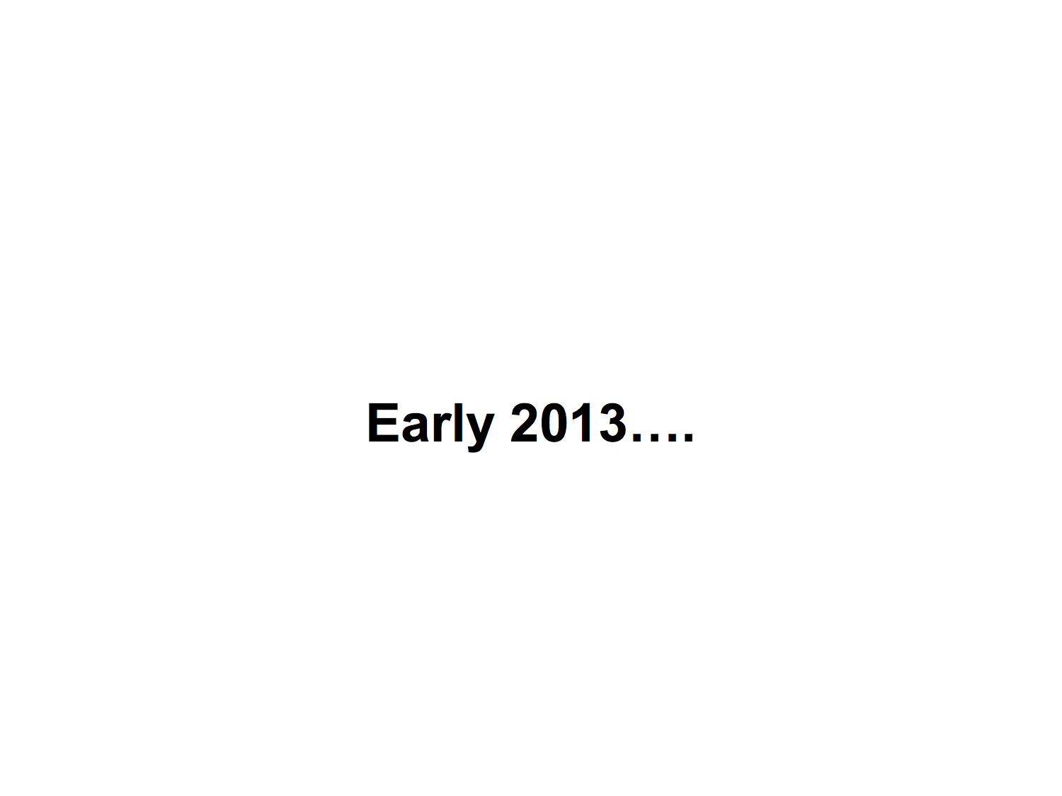 Early 2013…