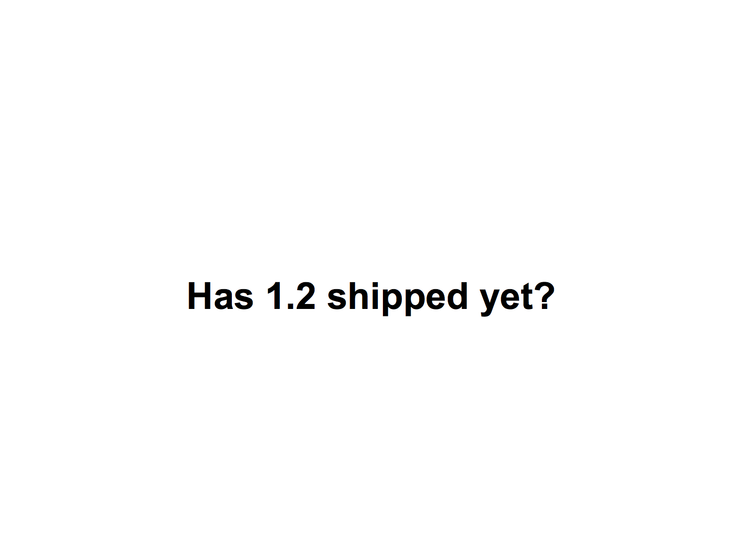 Has 1.2 shipped yet?