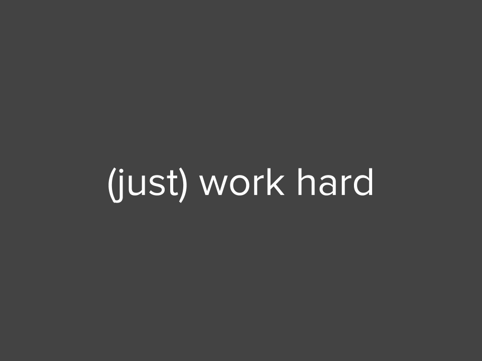 (just) work hard