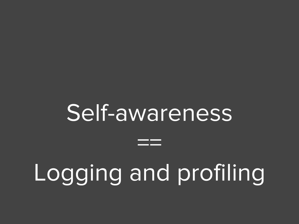 Self-awareness == Logging and Profiling